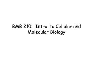 BMB 210: Intro. to Cellular and Molecular Biology