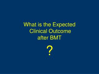 What is the Expected Clinical Outcome after BMT