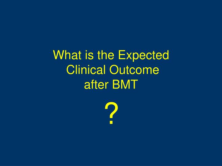 what is the expected clinical outcome after bmt