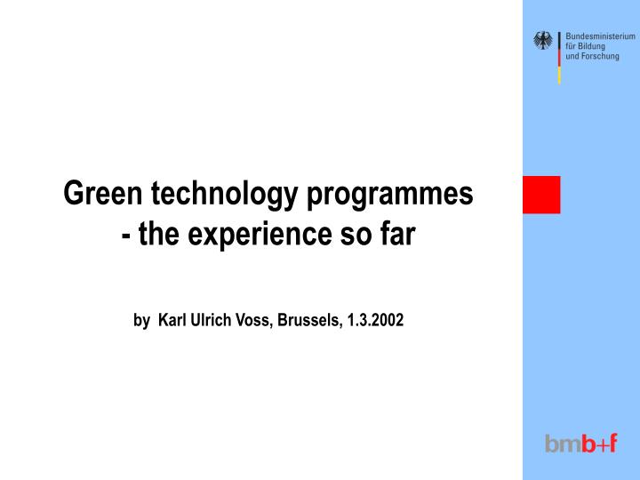 green technology programmes the experience so far by karl ulrich voss brussels 1 3 2002
