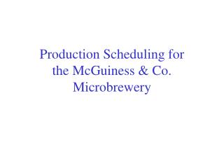 Production Scheduling for the McGuiness &amp; Co. Microbrewery