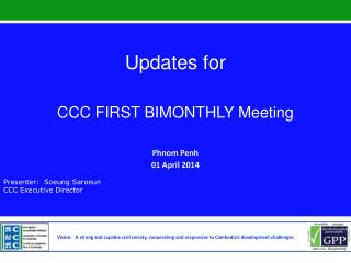 Updates for CCC FIRST BIMONTHLY Meeting Phnom Penh 01 April 2014 Presenter: Soeung Saroeun