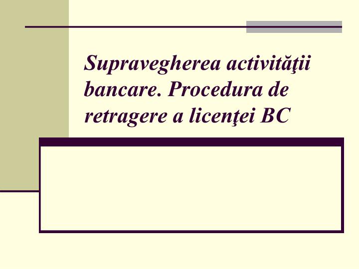 supravegherea activit ii bancare procedura de retragere a licen ei bc