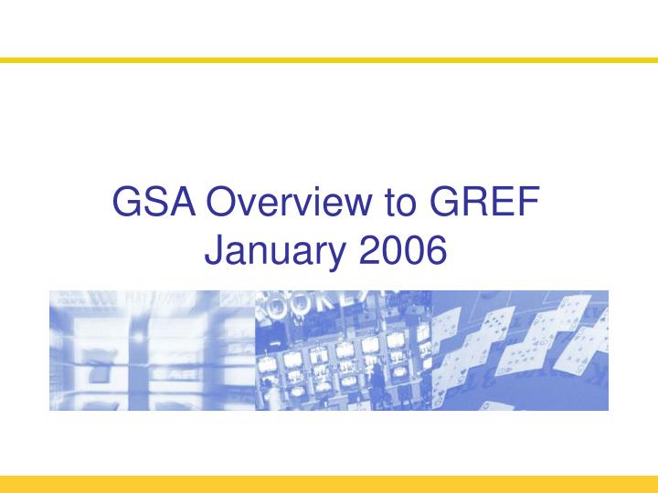 gsa overview to gref january 2006