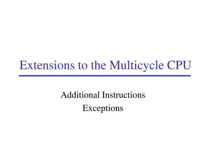 extensions to the multicycle cpu