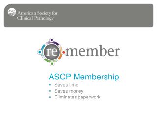 ASCP Membership Saves time Saves money Eliminates paperwork