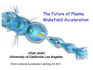 Chan Joshi University of California Los Angeles Fermi national Accelerator Lab May 24 2011
