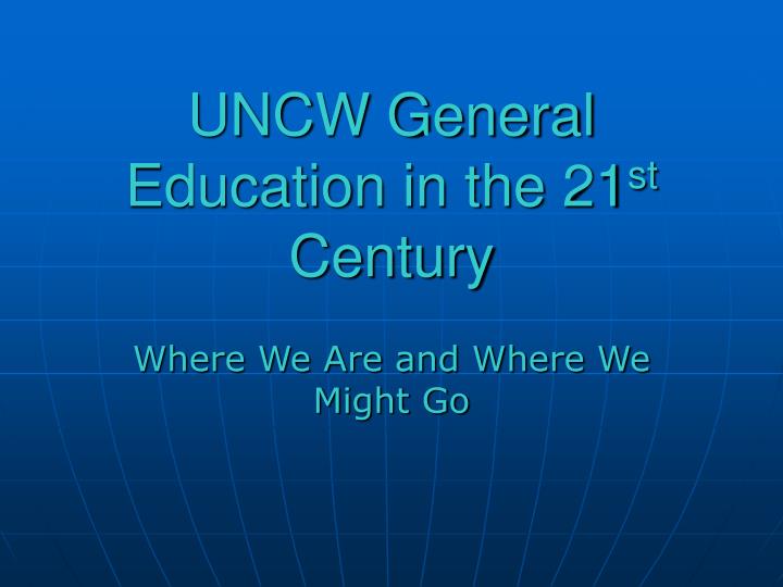 uncw general education in the 21 st century