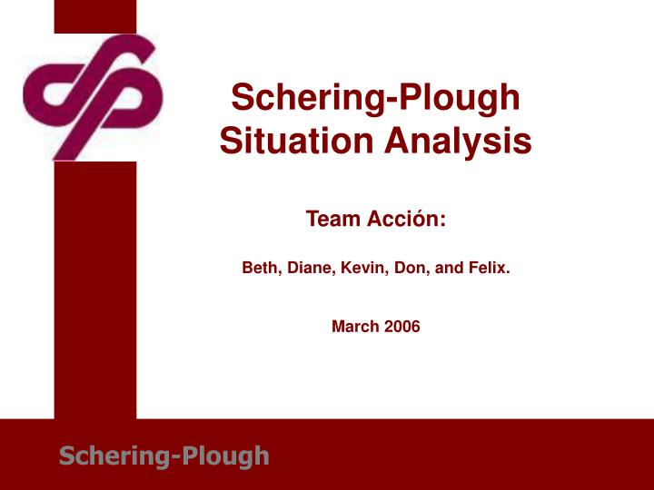 schering plough situation analysis team acci n beth diane kevin don and felix march 2006