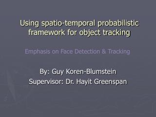 Using spatio-temporal probabilistic framework for object tracking