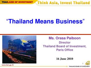 Ms. Orasa Paiboon Director Thailand Board of Investment, Paris Office 16 June 2010