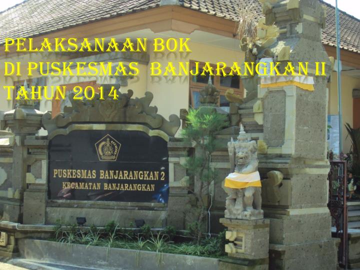 pelaksanaan bok di puskesmas banjarangkan ii tahun 2014