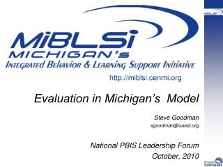 Evaluation in Michigan’s Model Steve Goodman sgoodman@oaisd National PBIS Leadership Forum
