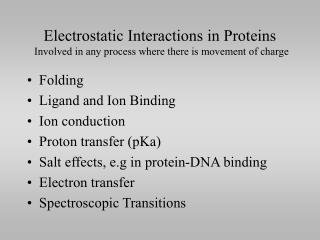 Electrostatic Interactions in Proteins Involved in any process where there is movement of charge