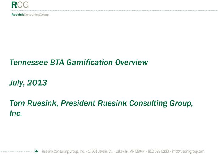 tennessee bta gamification overview july 2013 tom ruesink president ruesink consulting group inc