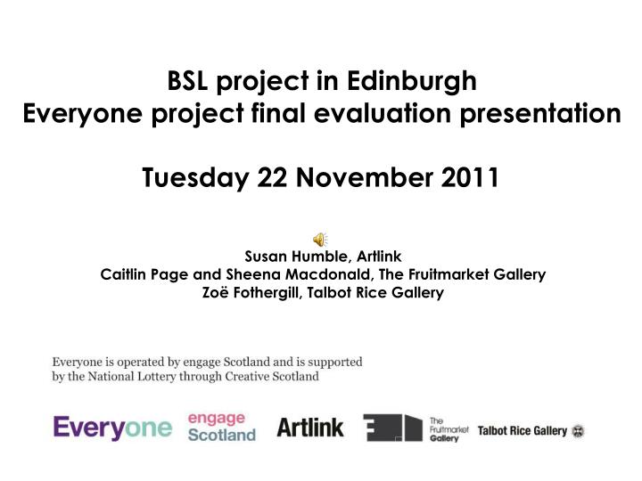bsl project in edinburgh everyone project final evaluation presentation tuesday 22 november 2011