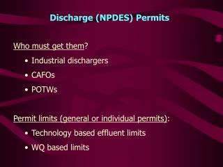 Discharge (NPDES) Permits Who must get them ? Industrial dischargers CAFOs POTWs