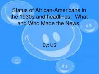 Status of African-Americans in the 1930s and headlines: What and Who Made the News.