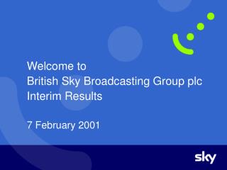 Welcome to British Sky Broadcasting Group plc Interim Results 7 February 2001