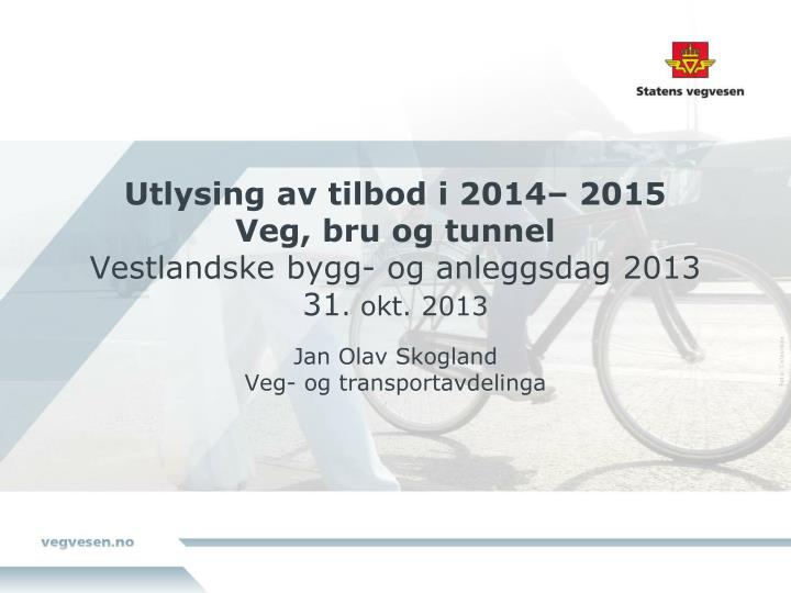 utlysing av tilbod i 2014 2015 veg bru og tunnel vestlandske bygg og anleggsdag 2013 31 okt 2013