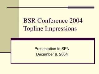 BSR Conference 2004 Topline Impressions