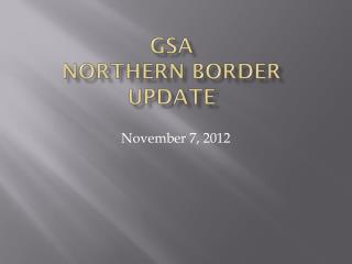 GSA Northern Border Update