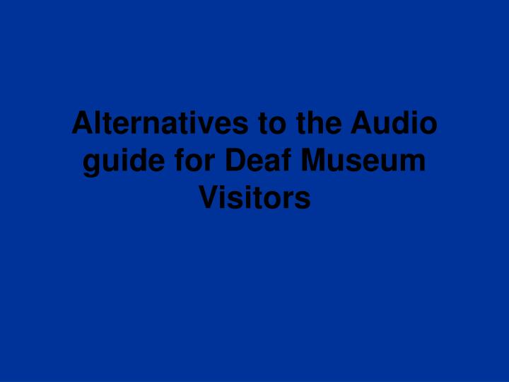 alternatives to the audio guide for deaf museum visitors