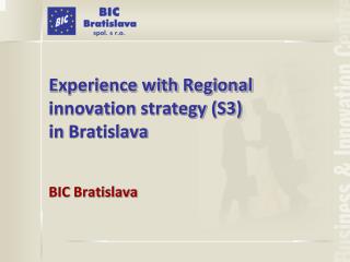 Experience with Regional innovation strateg y (S3) in Bratislava BIC Bratislava