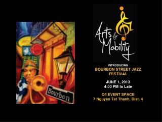 INTRODUCING BOURBON STREET JAZZ FESTIVAL JUNE 1, 2013 4:00 PM to Late Q4 EVENT SPACE