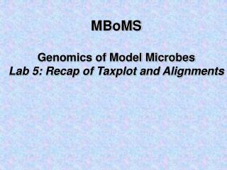 MBoMS Genomics of Model Microbes Lab 5: Recap of Taxplot and Alignments