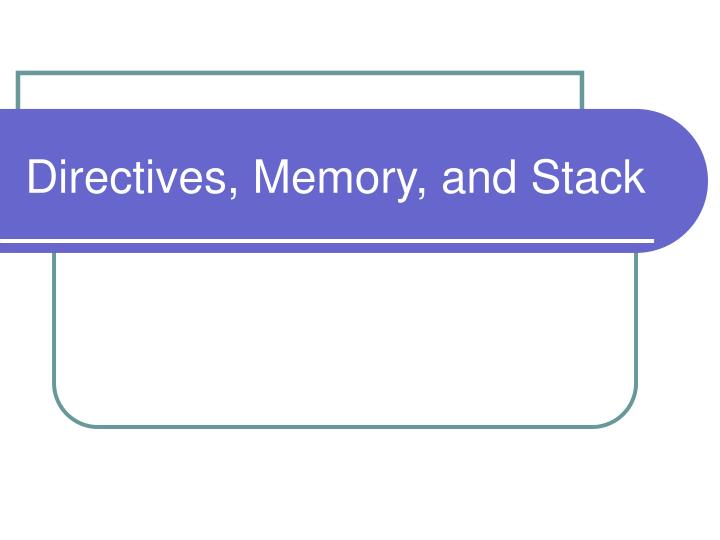 directives memory and stack