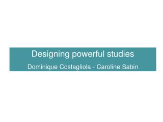 Designing powerful studies Dominique Costagliola - Caroline Sabin