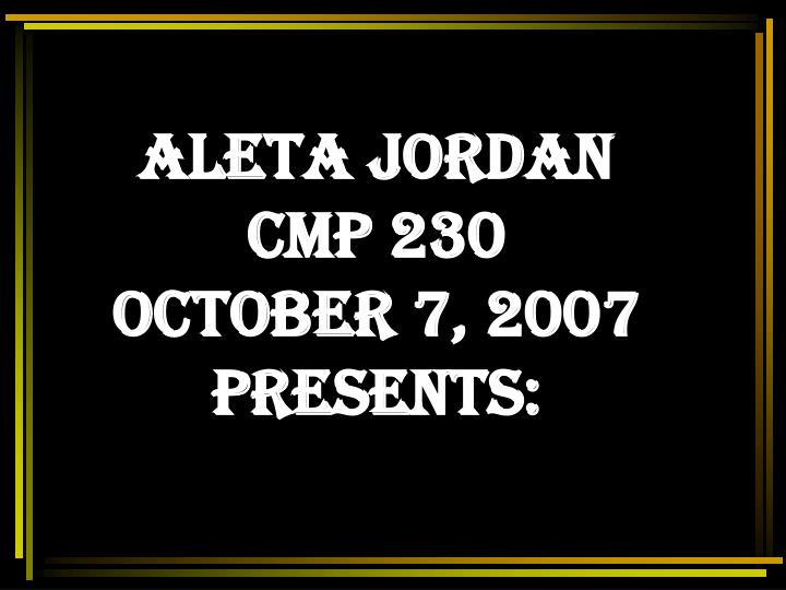 aleta jordan cmp 230 october 7 2007 presents