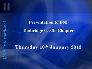 Presentation to BNI Tonbridge Castle Chapter Thursday 10 th January 2013