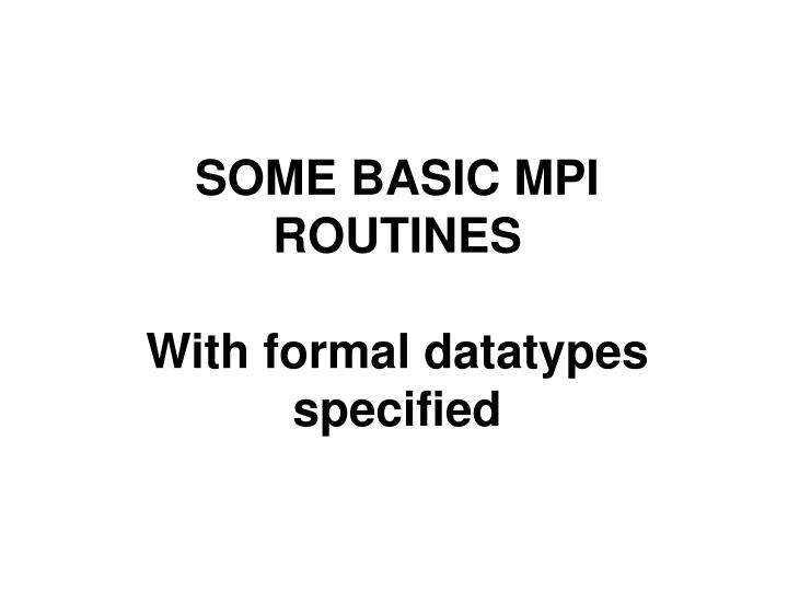 some basic mpi routines with formal datatypes specified
