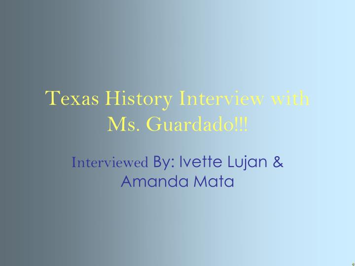 texas history interview with ms guardado
