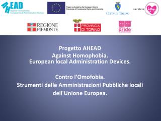 Progetto AHEAD Against Homophobia. European local Administration Devices. Contro l’Omofobia.