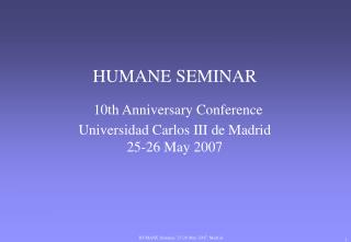 HUMANE SEMINAR 10th Anniversary Conference Universidad Carlos III de Madrid 25 - 26 May 2007