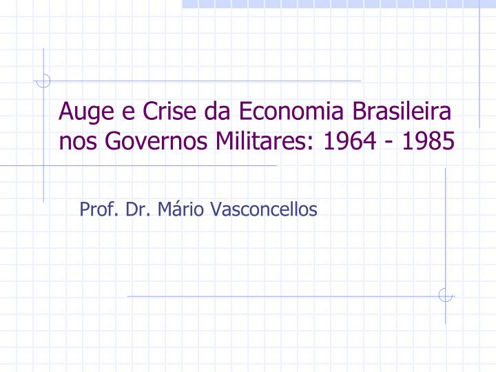 auge e crise da economia brasileira nos governos militares 1964 1985