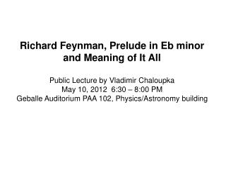 Richard Feynman, Prelude in Eb minor and Meaning of It All Public Lecture by Vladimir Chaloupka
