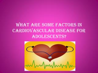 What are some factors in cardiovascular disease for adolescents?