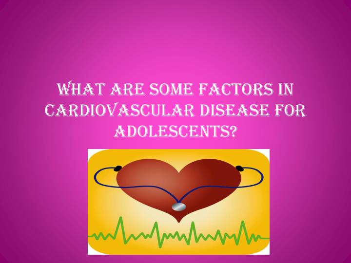 what are some factors in cardiovascular disease for adolescents