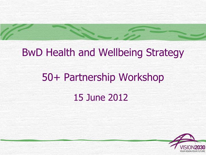 bwd health and wellbeing strategy 50 partnership workshop