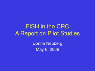 FISH in the CRC: A Report on Pilot Studies