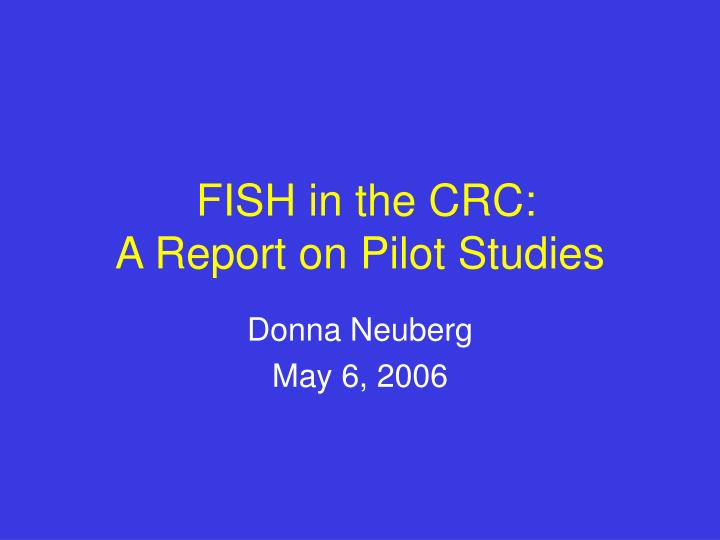 fish in the crc a report on pilot studies