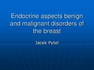 Endocrine aspects benign and malignant disorders of the breast