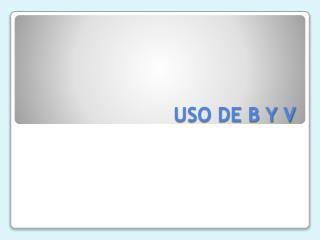 uso de b y v