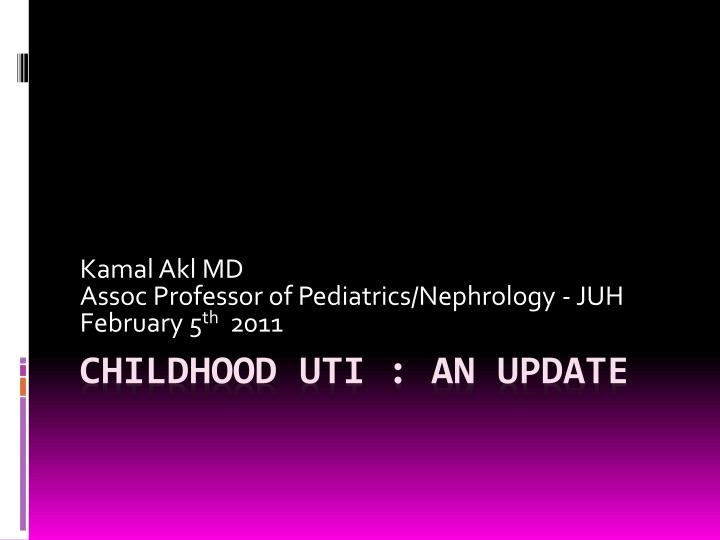 kamal akl md assoc professor of pediatrics nephrology juh february 5 th 2011