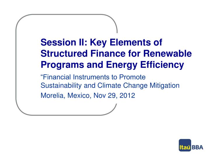 session ii key elements of structured finance for renewable programs and energy efficiency