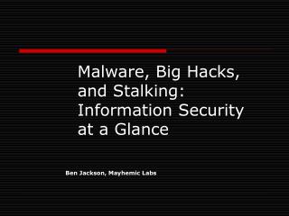 Malware, Big Hacks, and Stalking: Information Security at a Glance